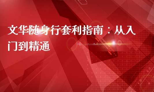 文华随身行套利指南:从入门到精通_恒生指数直播_第1张_恒生指数直播_恒指直播平台_德指行情直播_黄金期货直播喊单 文华随身行套利指南:从入门到精通_https://www.lcjysmgs.com_恒生指数直播_第1张