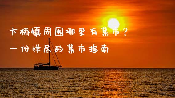 卞桥镇周围哪里有集市? 一份详尽的集市指南_黄金期货直播喊单_第1张_恒生指数直播_恒指直播平台_德指行情直播_黄金期货直播喊单 卞桥镇周围哪里有集市? 一份详尽的集市指南_https://www.lcjysmgs.com_黄金期货直播喊单_第1张
