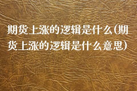 期货上涨的逻辑是什么(期货上涨的逻辑是什么意思)_https://www.lcjysmgs.com_恒指直播平台_第1张