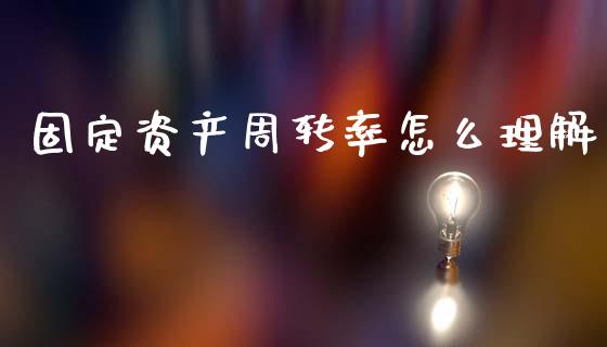 固定资产周转率怎么理解_https://www.lcjysmgs.com_德指行情直播_第1张
