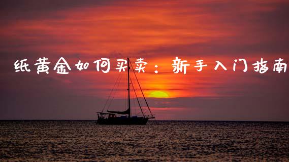 纸黄金如何买卖：新手入门指南_https://www.lcjysmgs.com_恒指直播平台_第1张