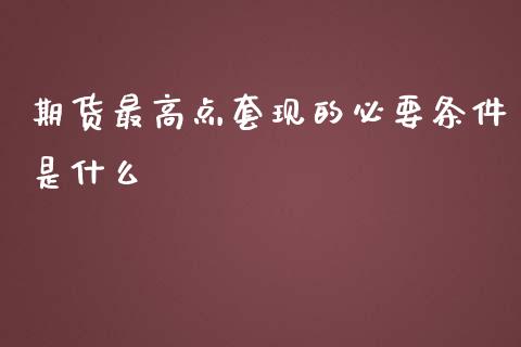 期货最高点套现的必要条件是什么_https://www.lcjysmgs.com_恒指直播平台_第1张