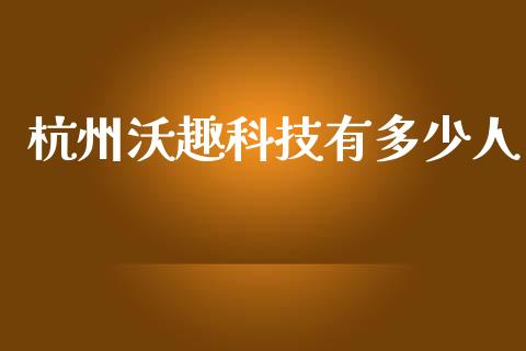 杭州沃趣科技有多少人_https://www.lcjysmgs.com_德指行情直播_第1张