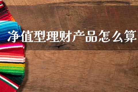 净值型理财产品怎么算_https://www.lcjysmgs.com_德指行情直播_第1张