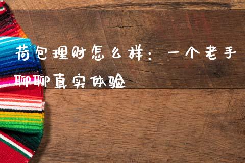 荷包理财怎么样：一个老手聊聊真实体验_https://www.lcjysmgs.com_黄金期货直播喊单_第1张