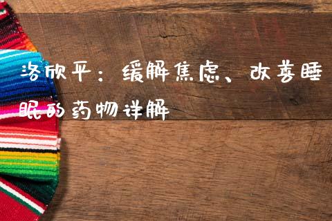 洛欣平：缓解焦虑、改善睡眠的药物详解_https://www.lcjysmgs.com_恒指直播平台_第1张