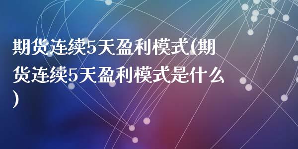 期货连续5天盈利模式(期货连续5天盈利模式是什么)_https://www.lcjysmgs.com_黄金期货直播喊单_第1张