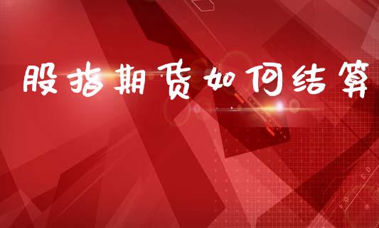股指期货如何结算_https://www.lcjysmgs.com_恒生指数直播_第1张