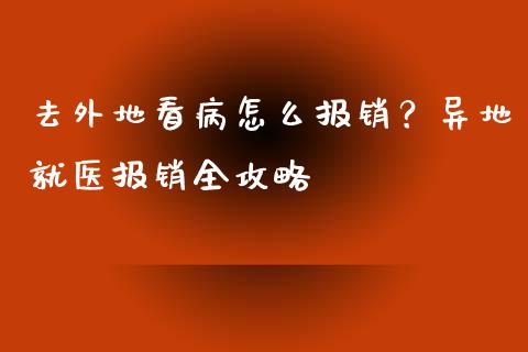 去外地看病怎么报销？异地就医报销全攻略_https://www.lcjysmgs.com_德指行情直播_第1张