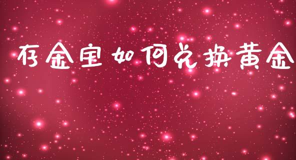 存金宝如何兑换黄金_https://www.lcjysmgs.com_恒指直播平台_第1张