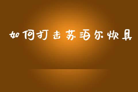 如何打击苏泊尔炊具_https://www.lcjysmgs.com_恒指直播平台_第1张