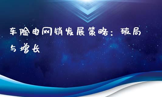 车险电网销发展策略：破局与增长_https://www.lcjysmgs.com_德指行情直播_第1张