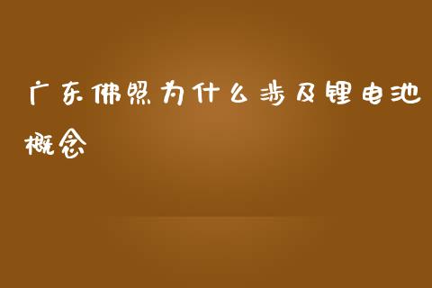 广东佛照为什么涉及锂电池概念_https://www.lcjysmgs.com_德指行情直播_第1张