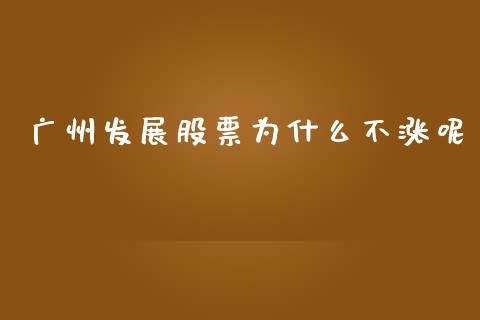 广州发展股票为什么不涨呢_https://www.lcjysmgs.com_德指行情直播_第1张