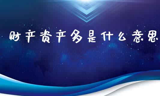 财产资产多是什么意思_https://www.lcjysmgs.com_黄金期货直播喊单_第1张