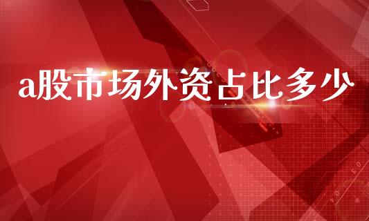 a股市场外资占比多少_https://www.lcjysmgs.com_黄金期货直播喊单_第1张