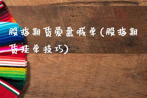 股指期货爱盘喊单(股指期货挂单技巧)_https://www.lcjysmgs.com_德指行情直播_第1张