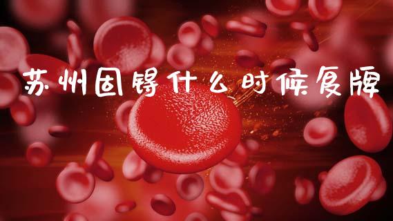 苏州固锝什么时候复牌_https://www.lcjysmgs.com_德指行情直播_第1张