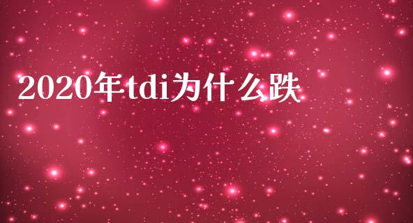 2020年tdi为什么跌_https://www.lcjysmgs.com_恒生指数直播_第1张