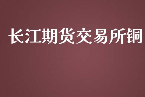 长江期货交易所铜_https://www.lcjysmgs.com_黄金期货直播喊单_第1张
