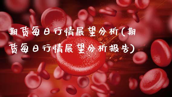 期货每日行情展望分析(期货每日行情展望分析报告)_https://www.lcjysmgs.com_恒指直播平台_第1张