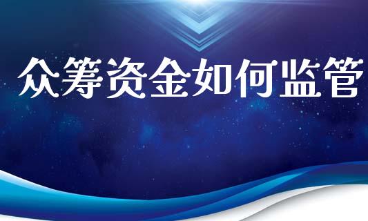 众筹资金如何监管_https://www.lcjysmgs.com_恒指直播平台_第1张