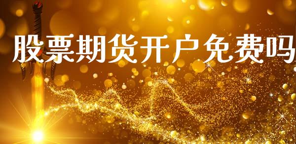 股票期货开户免费吗_https://www.lcjysmgs.com_黄金期货直播喊单_第1张