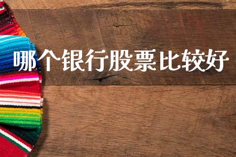 哪个银行股票比较好_https://www.lcjysmgs.com_黄金期货直播喊单_第1张