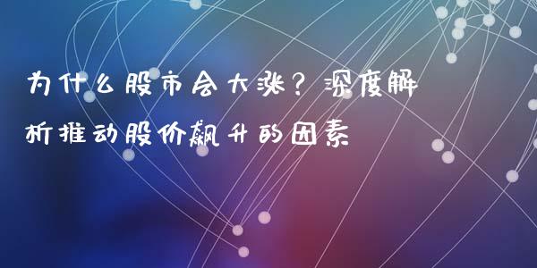 为什么股市会大涨？深度解析推动股价飙升的因素_https://www.lcjysmgs.com_黄金期货直播喊单_第1张
