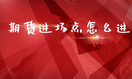 期货进场点怎么进_https://www.lcjysmgs.com_德指行情直播_第1张