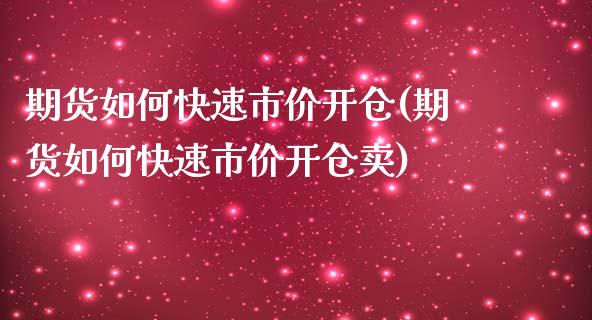 期货如何快速市价开仓(期货如何快速市价开仓卖)_https://www.lcjysmgs.com_恒生指数直播_第1张