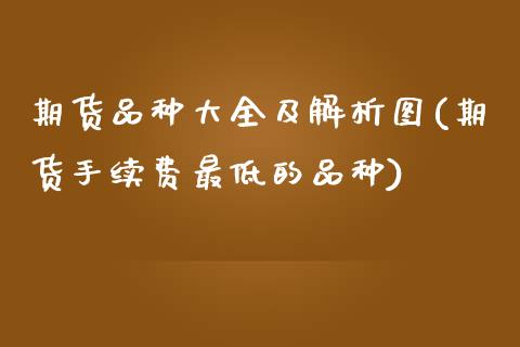 期货品种大全及解析图(期货手续费最低的品种)_https://www.lcjysmgs.com_恒指直播平台_第1张