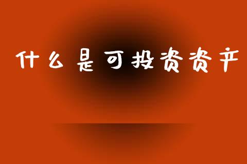 什么是可投资资产_https://www.lcjysmgs.com_恒指直播平台_第1张