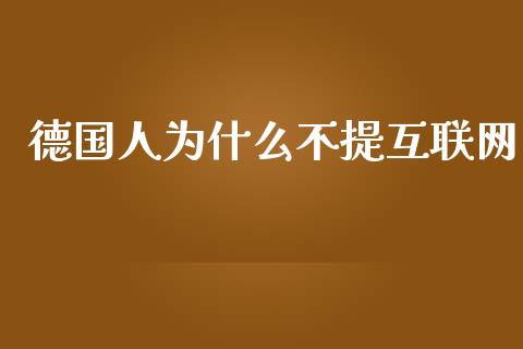 德国人为什么不提互联网_https://www.lcjysmgs.com_恒指直播平台_第1张