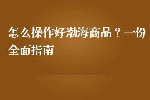 怎么操作好渤海商品？一份全面指南_https://www.lcjysmgs.com_恒生指数直播_第1张