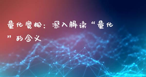 量化宽松：深入解读“量化”的含义_https://www.lcjysmgs.com_德指行情直播_第1张