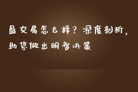盈交易怎么样？深度剖析，助您做出明智决策_https://www.lcjysmgs.com_恒指直播平台_第1张