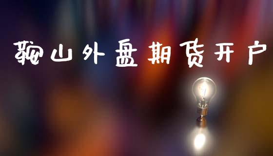 鞍山外盘期货开户_https://www.lcjysmgs.com_德指行情直播_第1张