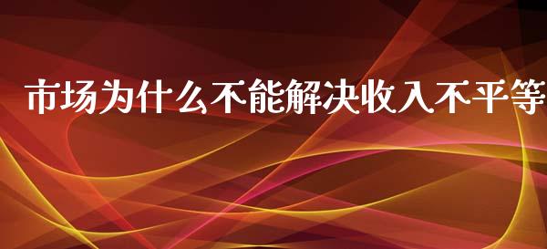 市场为什么不能解决收入不平等_https://www.lcjysmgs.com_恒生指数直播_第1张