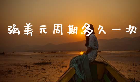 强美元周期多久一次_https://www.lcjysmgs.com_黄金期货直播喊单_第1张