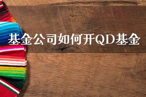 基金公司如何开QD基金_https://www.lcjysmgs.com_恒生指数直播_第1张