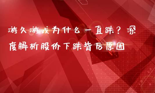 游久游戏为什么一直跌？深度解析股价下跌背后原因_https://www.lcjysmgs.com_黄金期货直播喊单_第1张