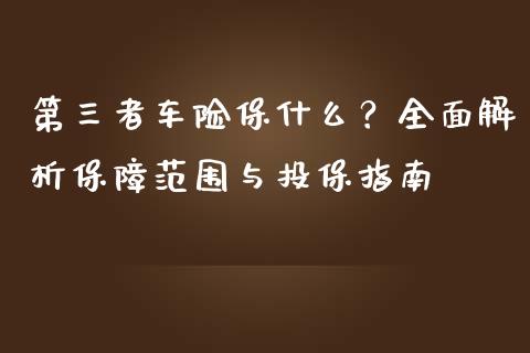 第三者车险保什么？全面解析保障范围与投保指南_https://www.lcjysmgs.com_黄金期货直播喊单_第1张