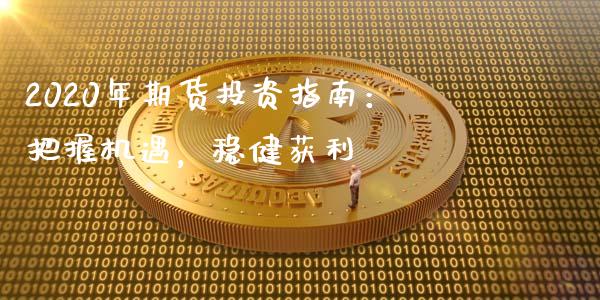 2020年期货投资指南：把握机遇，稳健获利_https://www.lcjysmgs.com_恒生指数直播_第1张