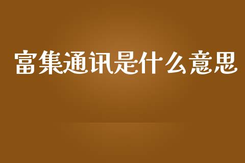 富集通讯是什么意思_https://www.lcjysmgs.com_恒生指数直播_第1张
