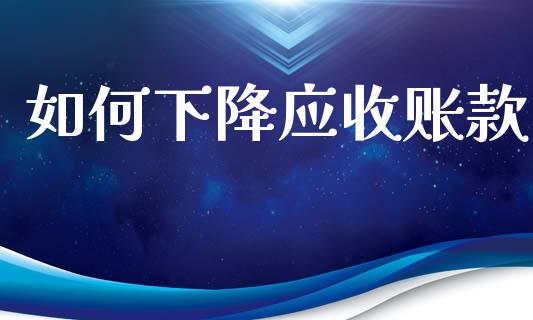 如何下降应收账款_https://www.lcjysmgs.com_黄金期货直播喊单_第1张