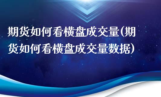 期货如何看横盘成交量(期货如何看横盘成交量数据)_https://www.lcjysmgs.com_德指行情直播_第1张
