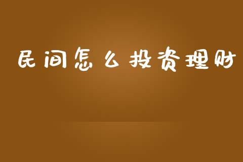 民间怎么投资理财_https://www.lcjysmgs.com_恒生指数直播_第1张