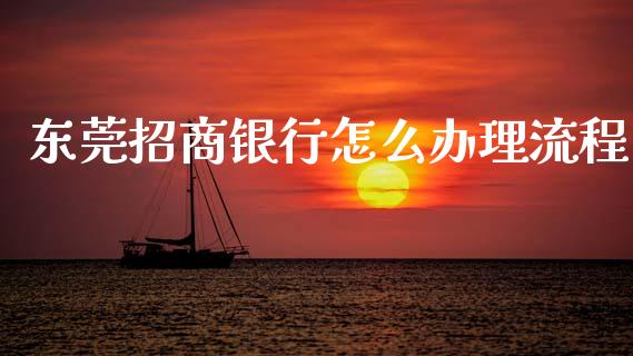 东莞招商银行怎么办理流程_https://www.lcjysmgs.com_恒指直播平台_第1张