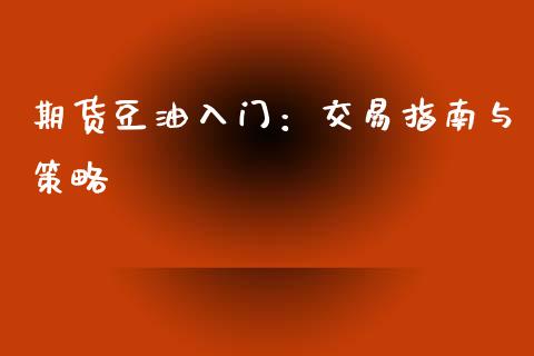期货豆油入门:交易指南与策略_恒生指数直播_第1张_恒生指数直播_恒指直播平台_德指行情直播_黄金期货直播喊单 期货豆油入门:交易指南与策略_https://www.lcjysmgs.com_恒生指数直播_第1张